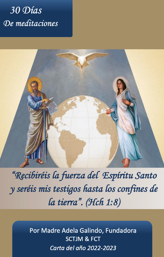 30 Dias de Meditaciones sobre "Recibiréis la fuerza del Espíritu Santo y seréis mis testigos hasta los confines de  la tierra” Escrito por Madre Adela Galindo, SCTJM Fundadora