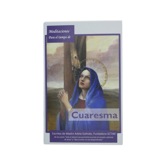 Meditaciones para el tiempo de Cuaresma Escritos de Madre Adela Galindo, SCTJM Fundadora