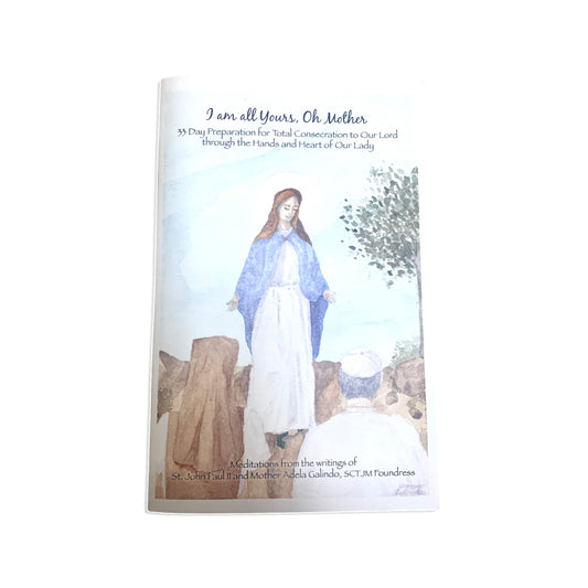 "I am all Yours, Oh Mother" 33 Days Marian Consecration Booklet Meditations from St. John Paul II and Mother Adela, SCTJM Foundress